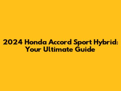 2024 Honda Accord Sport Hybrid: Your Ultimate Guide