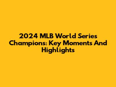 2024 MLB World Series Champions: Key Moments And Highlights