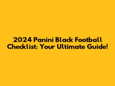 2024 Panini Black Football Checklist: Your Ultimate Guide!