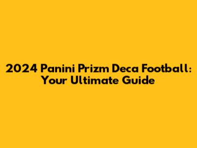 2024 Panini Prizm Deca Football: Your Ultimate Guide