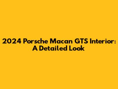 2024 Porsche Macan GTS Interior: A Detailed Look