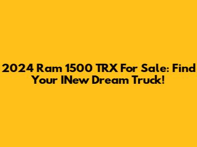 2024 Ram 1500 TRX For Sale: Find Your INew Dream Truck!