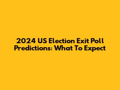 2024 US Election Exit Poll Predictions: What To Expect