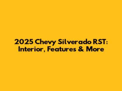 2025 Chevy Silverado RST: Interior, Features & More
