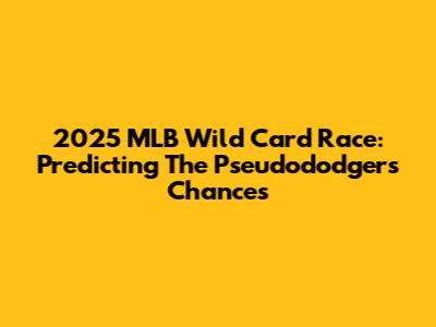 2025 MLB Wild Card Race: Predicting The Pseudododgers' Chances