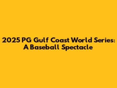 2025 PG Gulf Coast World Series: A Baseball Spectacle