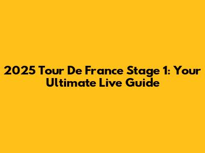 2025 Tour De France Stage 1: Your Ultimate Live Guide