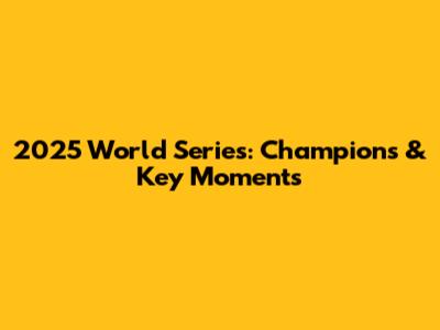 2025 World Series: Champions & Key Moments