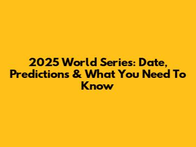 2025 World Series: Date, Predictions & What You Need To Know