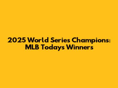 2025 World Series Champions: MLB Today's Winners