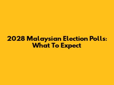 2028 Malaysian Election Polls: What To Expect