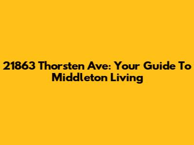 21863 Thorsten Ave: Your Guide To Middleton Living