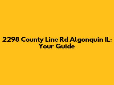 2298 County Line Rd Algonquin IL: Your Guide