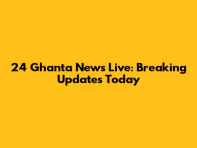 24 Ghanta News Live: Breaking Updates Today