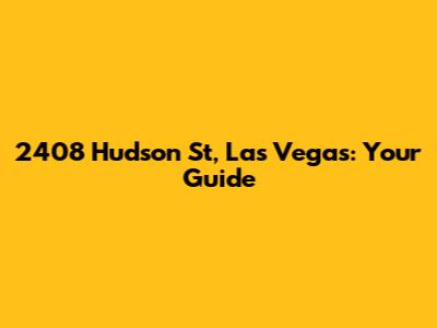 2408 Hudson St, Las Vegas: Your Guide