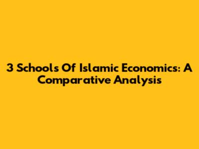 3 Schools Of Islamic Economics: A Comparative Analysis
