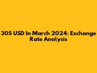 305 USD In March 2024: Exchange Rate Analysis