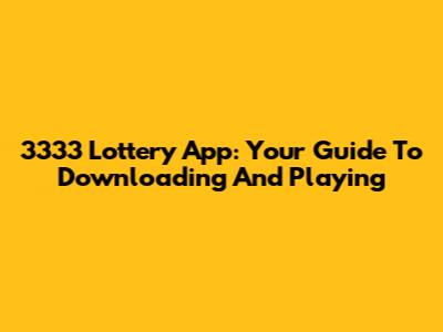 3333 Lottery App: Your Guide To Downloading And Playing