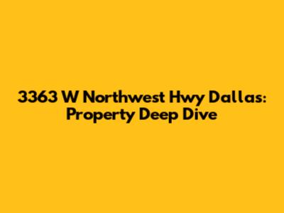 3363 W Northwest Hwy Dallas: Property Deep Dive
