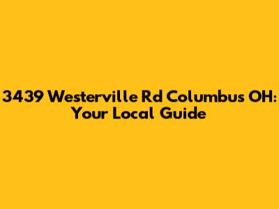 3439 Westerville Rd Columbus OH: Your Local Guide