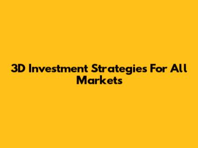 3D Investment Strategies For All Markets