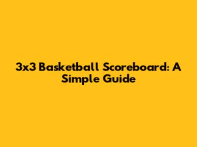 3x3 Basketball Scoreboard: A Simple Guide