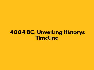 4004 BC: Unveiling History's Timeline