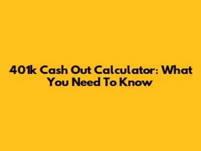 401k Cash Out Calculator: What You Need To Know