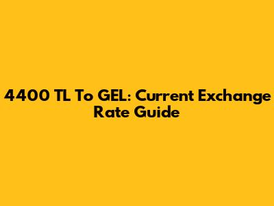 4400 TL To GEL: Current Exchange Rate Guide