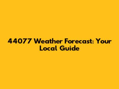 44077 Weather Forecast: Your Local Guide