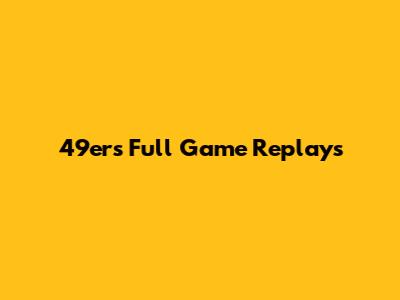 49ers Full Game Replays
