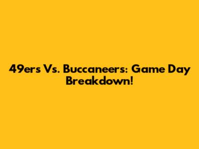 49ers Vs. Buccaneers: Game Day Breakdown!