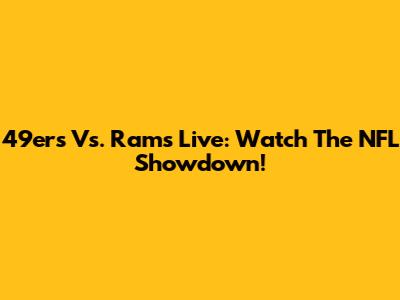 49ers Vs. Rams Live: Watch The NFL Showdown!