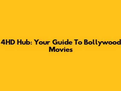 4HD Hub: Your Guide To Bollywood Movies