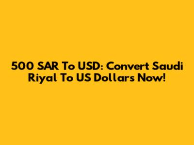 500 SAR To USD: Convert Saudi Riyal To US Dollars Now!