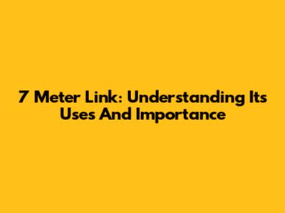 7 Meter Link: Understanding Its Uses And Importance