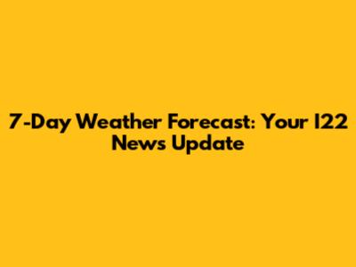 7-Day Weather Forecast: Your I22 News Update