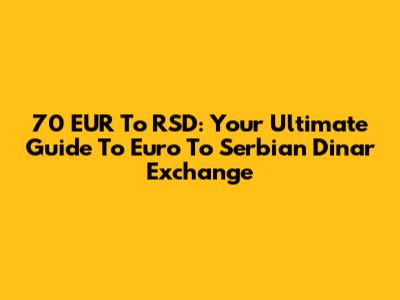 70 EUR To RSD: Your Ultimate Guide To Euro To Serbian Dinar Exchange