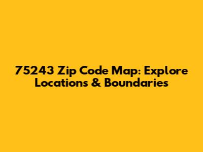 75243 Zip Code Map: Explore Locations & Boundaries