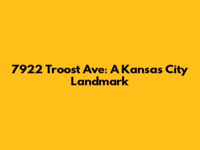 7922 Troost Ave: A Kansas City Landmark