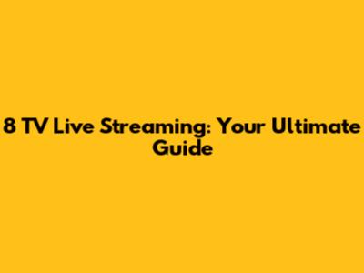 8 TV Live Streaming: Your Ultimate Guide