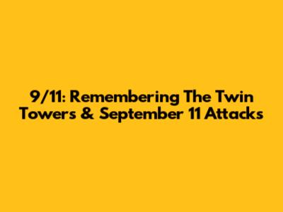 9/11: Remembering The Twin Towers & September 11 Attacks