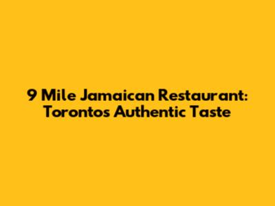 9 Mile Jamaican Restaurant: Toronto's Authentic Taste