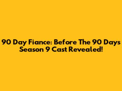 90 Day Fiance: Before The 90 Days Season 9 Cast Revealed!