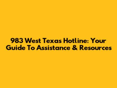 983 West Texas Hotline: Your Guide To Assistance & Resources