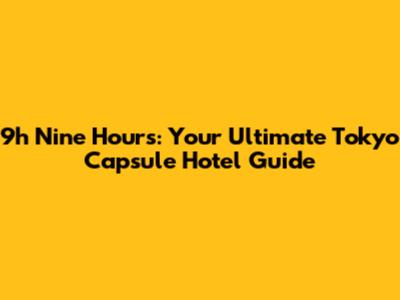 9h Nine Hours: Your Ultimate Tokyo Capsule Hotel Guide