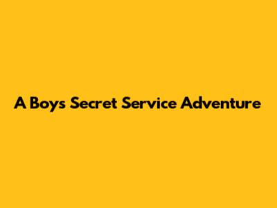 A Boy's Secret Service Adventure