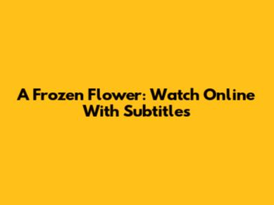 A Frozen Flower: Watch Online With Subtitles