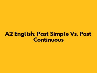 A2 English: Past Simple Vs. Past Continuous