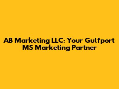 AB Marketing LLC: Your Gulfport MS Marketing Partner